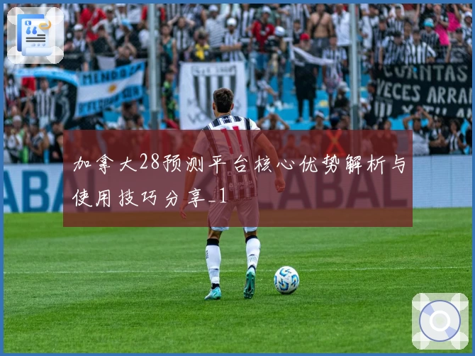 加拿大28预测平台核心优势解析与使用技巧分享_1