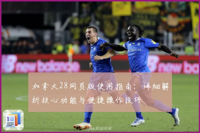 加拿大28网页版使用指南：详细解析核心功能与便捷操作技巧