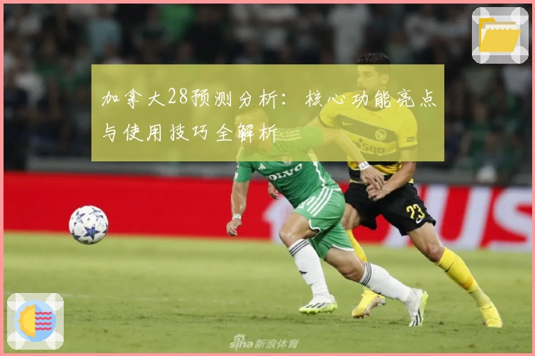 加拿大28预测分析：核心功能亮点与使用技巧全解析